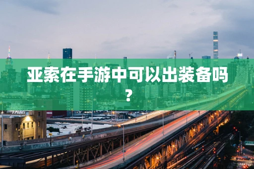 亚索在手游中可以出装备吗？