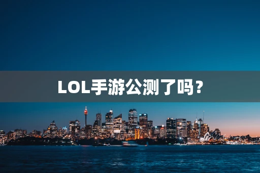 LOL手游公测了吗？