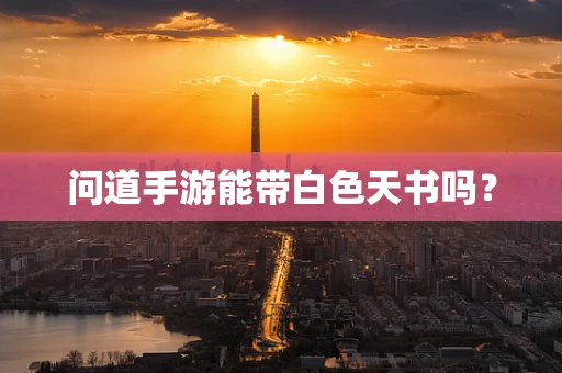 问道手游能带白色天书吗？