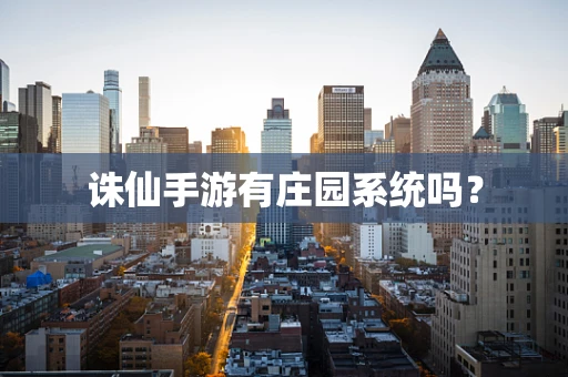 诛仙手游有庄园系统吗？
