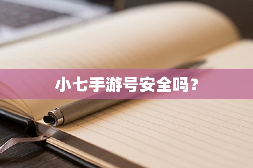 小七手游号安全吗？