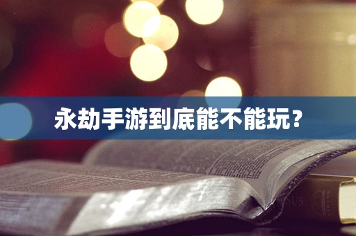 永劫手游到底能不能玩？