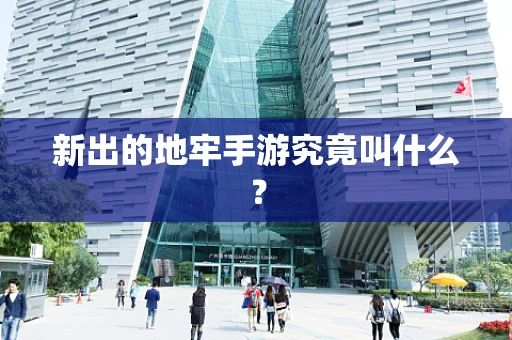 新出的地牢手游究竟叫什么？