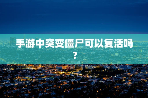 手游中突变僵尸可以复活吗？