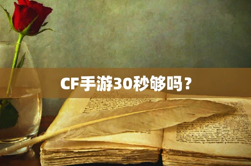 CF手游30秒够吗？