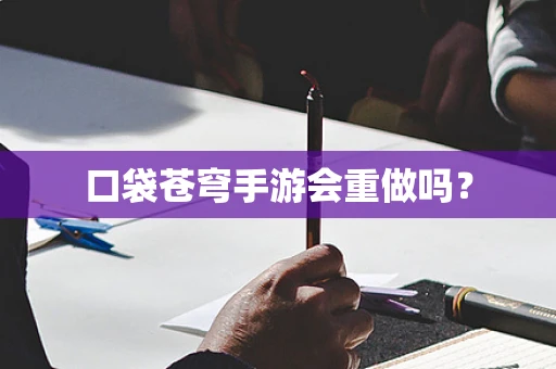 口袋苍穹手游会重做吗？