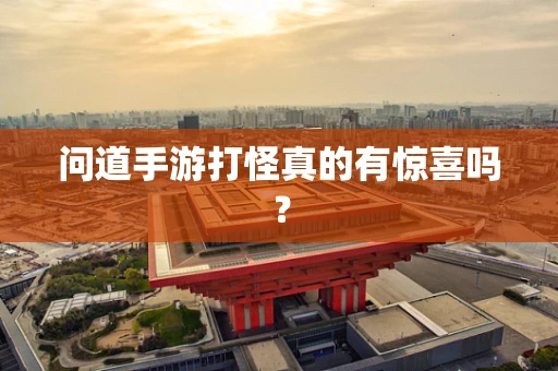 问道手游打怪真的有惊喜吗？