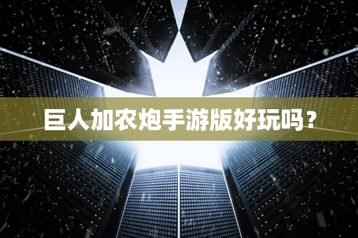 巨人加农炮手游版好玩吗？