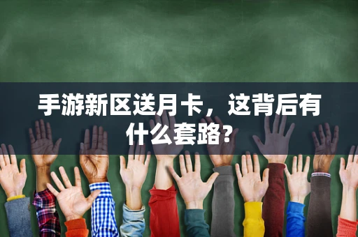 手游新区送月卡，这背后有什么套路？