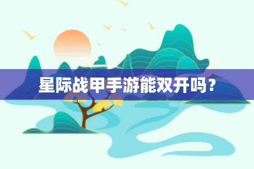 星际战甲手游能双开吗？