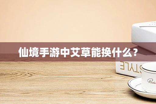仙境手游中艾草能换什么？