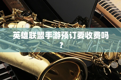 英雄联盟手游预订要收费吗？