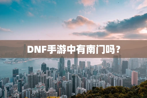 DNF手游中有南门吗？