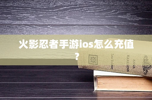 火影忍者手游ios怎么充值？