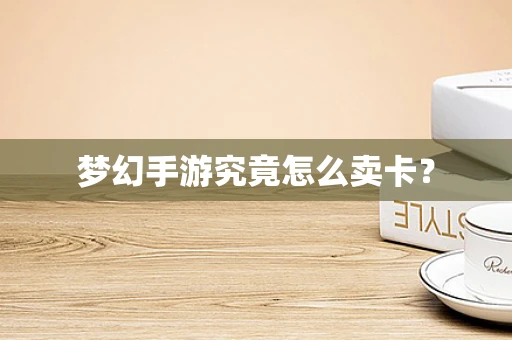 梦幻手游究竟怎么卖卡？
