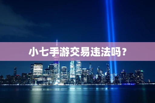 小七手游交易违法吗？