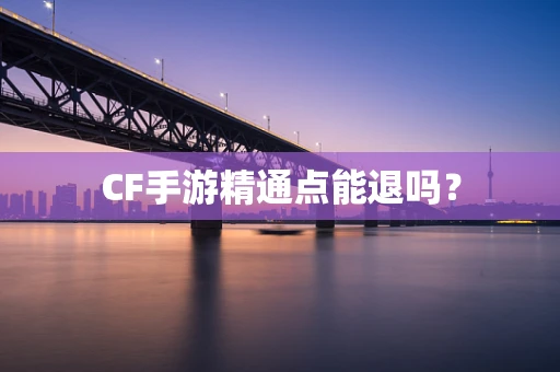 CF手游精通点能退吗？