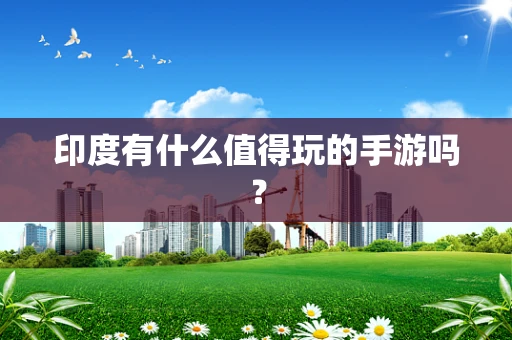 印度有什么值得玩的手游吗？