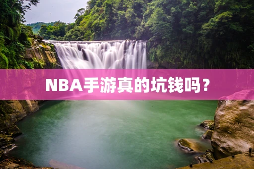 NBA手游真的坑钱吗？