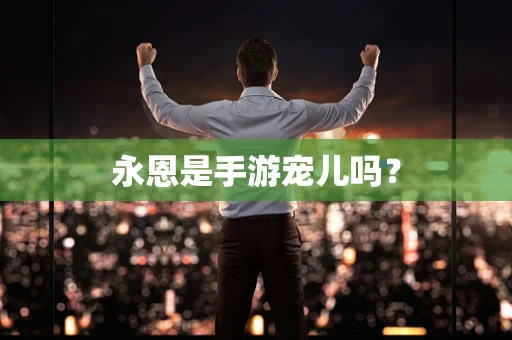 永恩是手游宠儿吗？