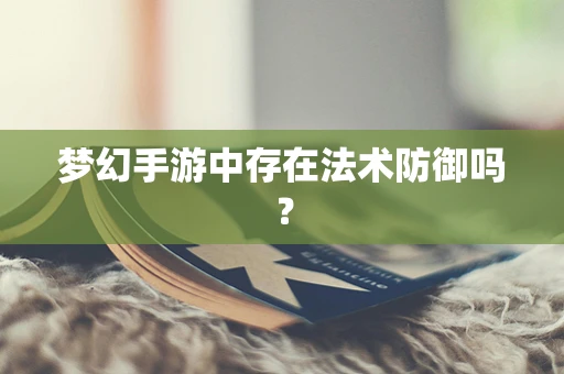 梦幻手游中存在法术防御吗？