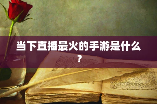当下直播最火的手游是什么？