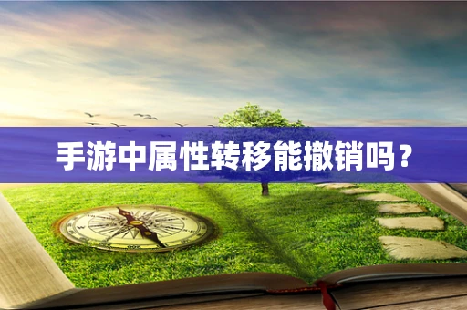 手游中属性转移能撤销吗？