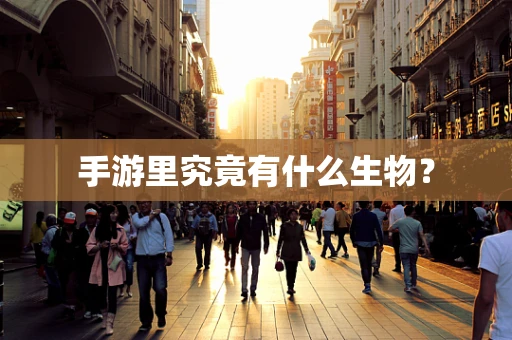 手游里究竟有什么生物？