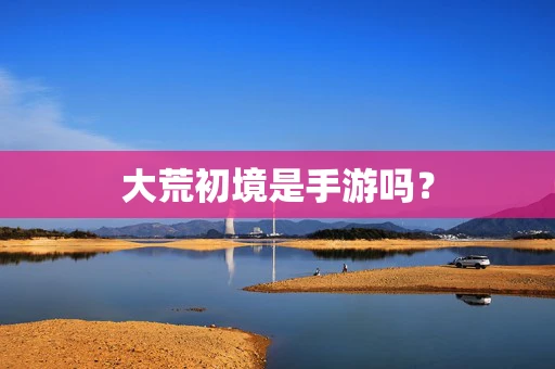 大荒初境是手游吗？