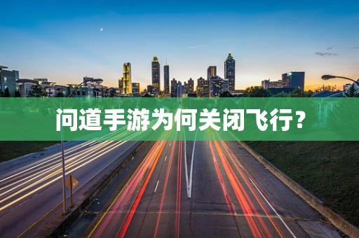 问道手游为何关闭飞行？